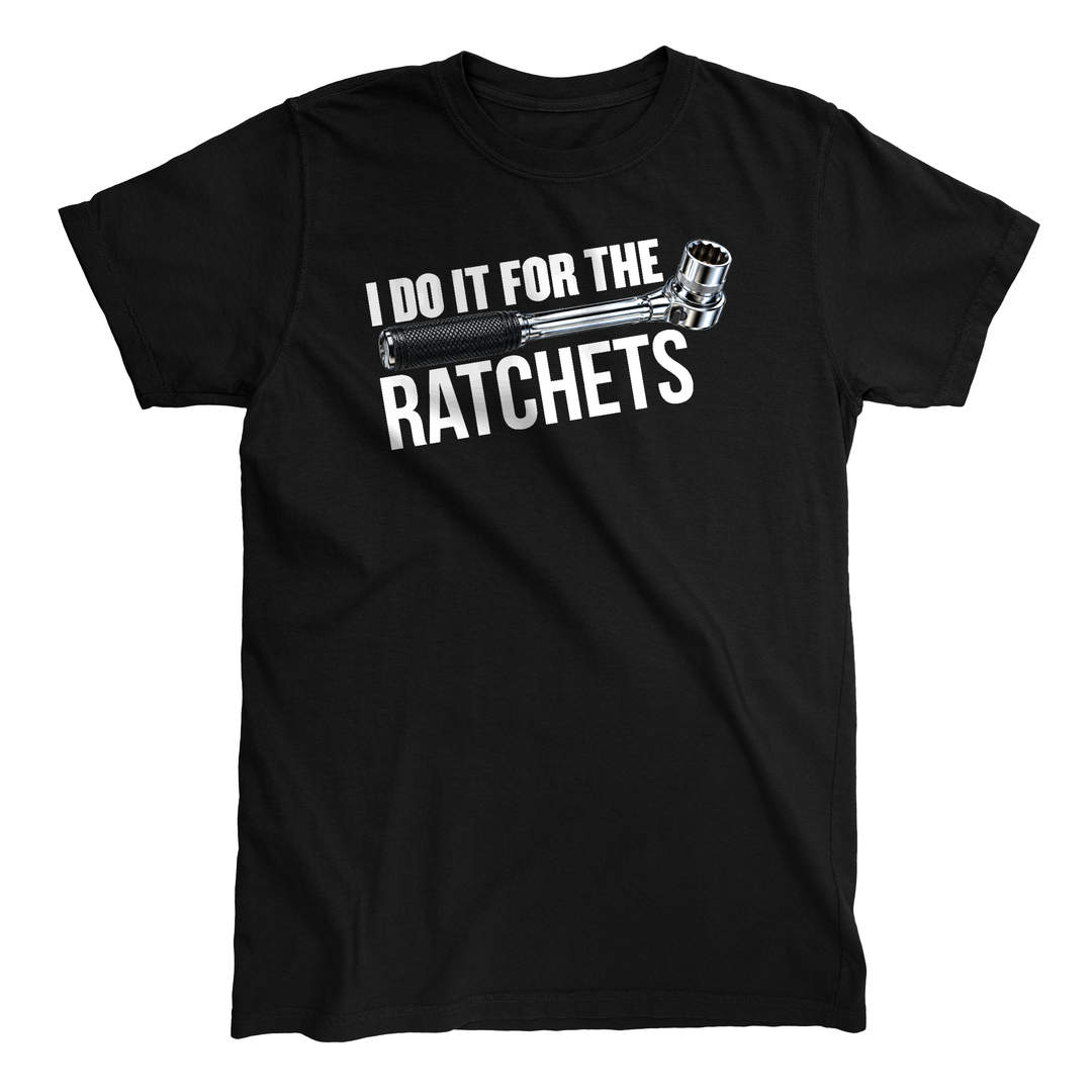 I Do It For The Ratchets T-Shirt