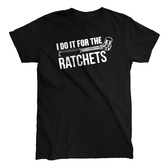 I Do It For The Ratchets T-Shirt