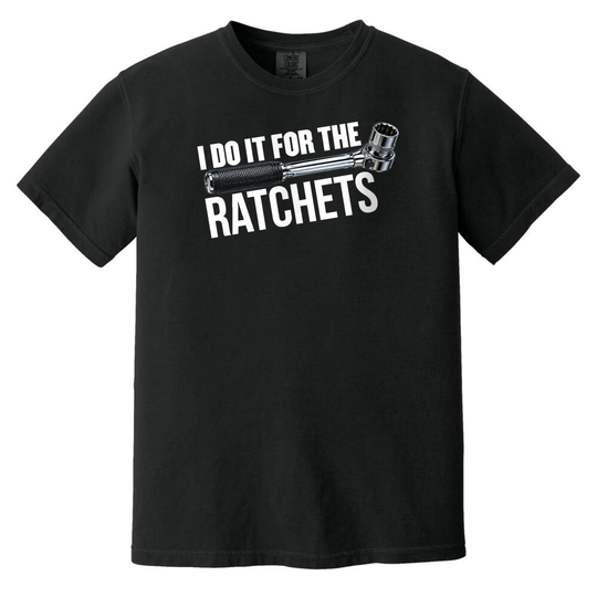 I Do It For The Ratchets Garment-Dyed