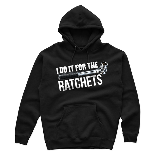 I Do It For The Ratchets Hoodie