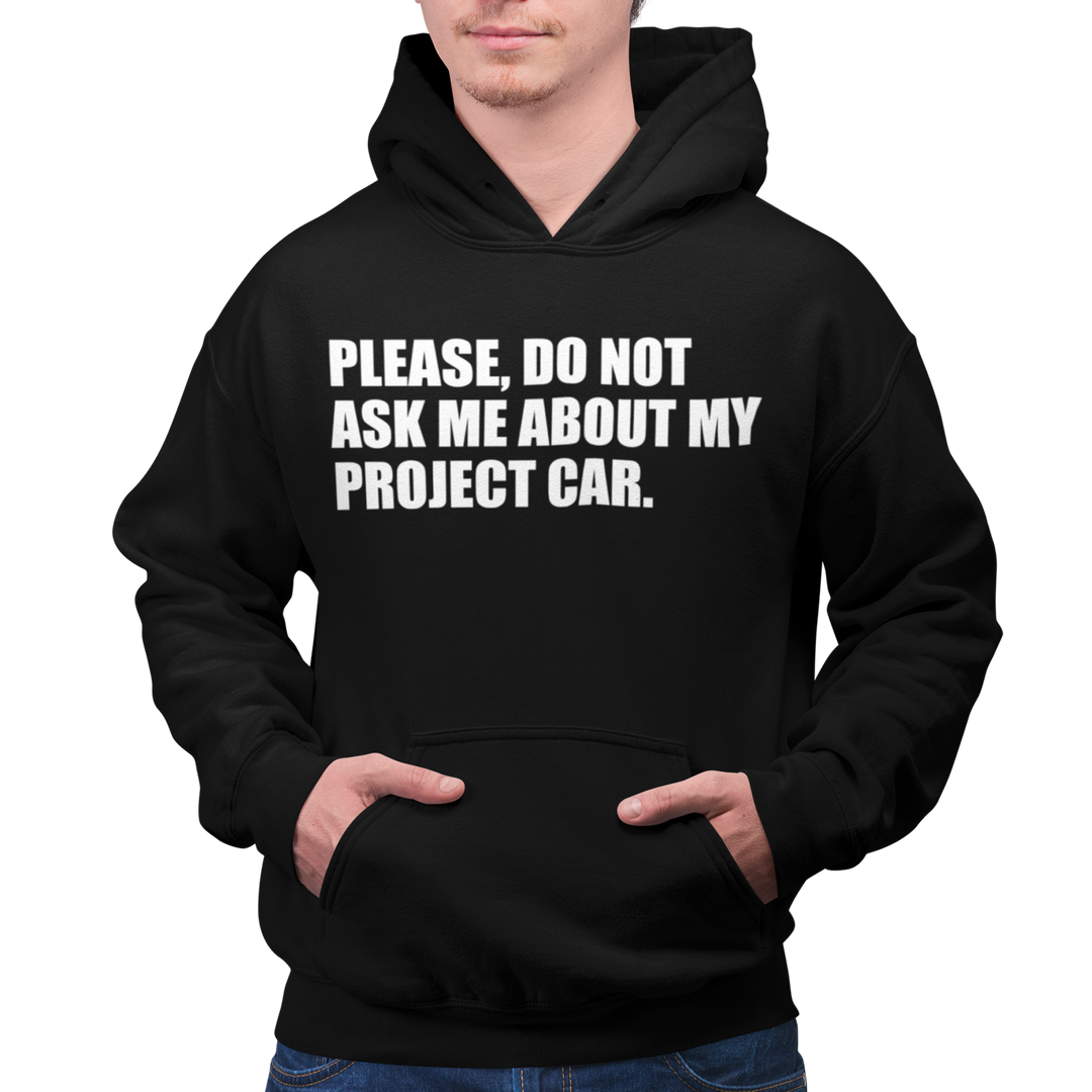 DONT ASK ABOUT MY PROECT CAR Hoodie