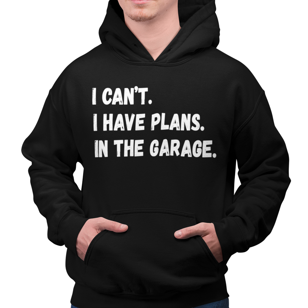 I CANT I HAVE PLANS GARAGE Hoodie