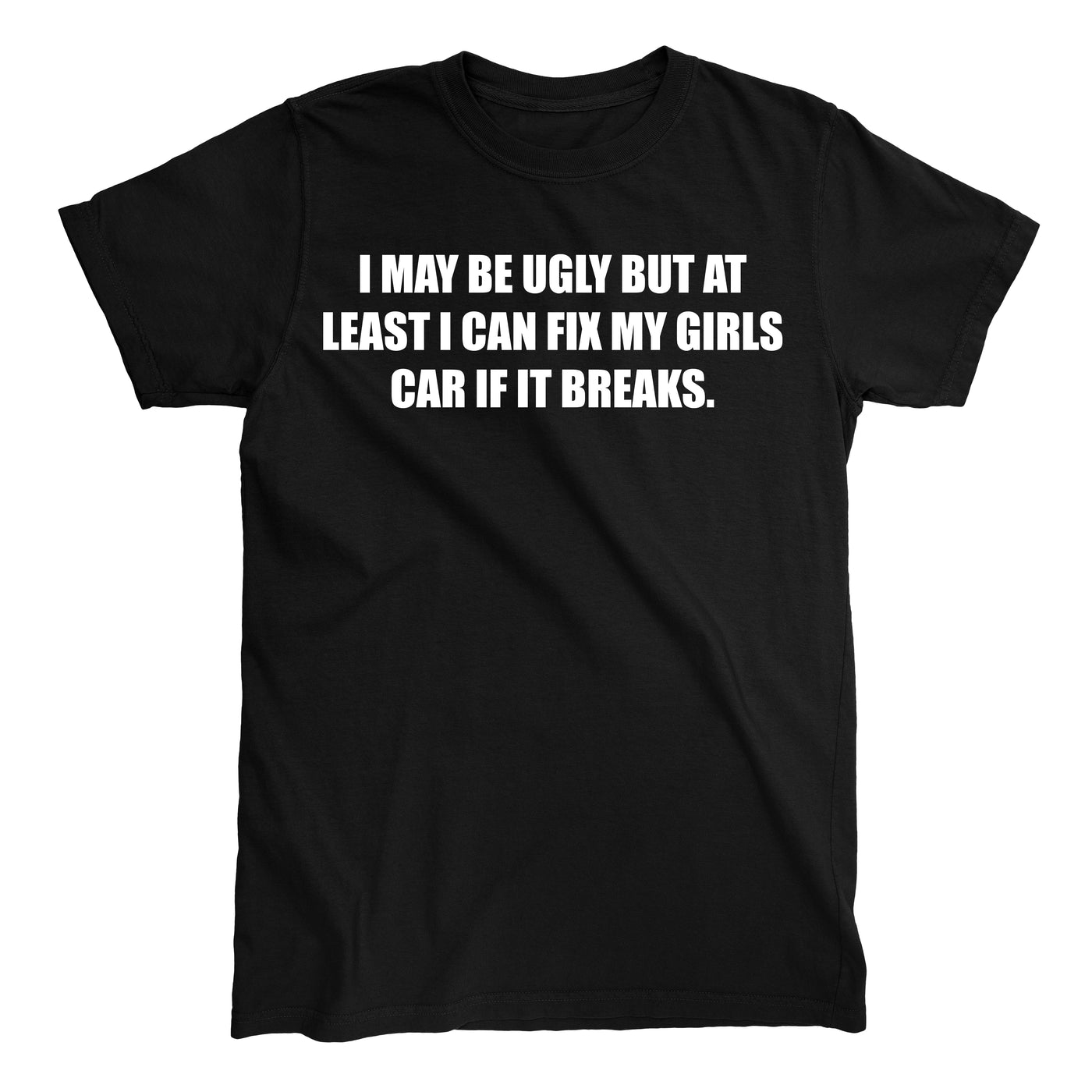 MAY BE UGLY FIX GIRLS CAR T-shirt