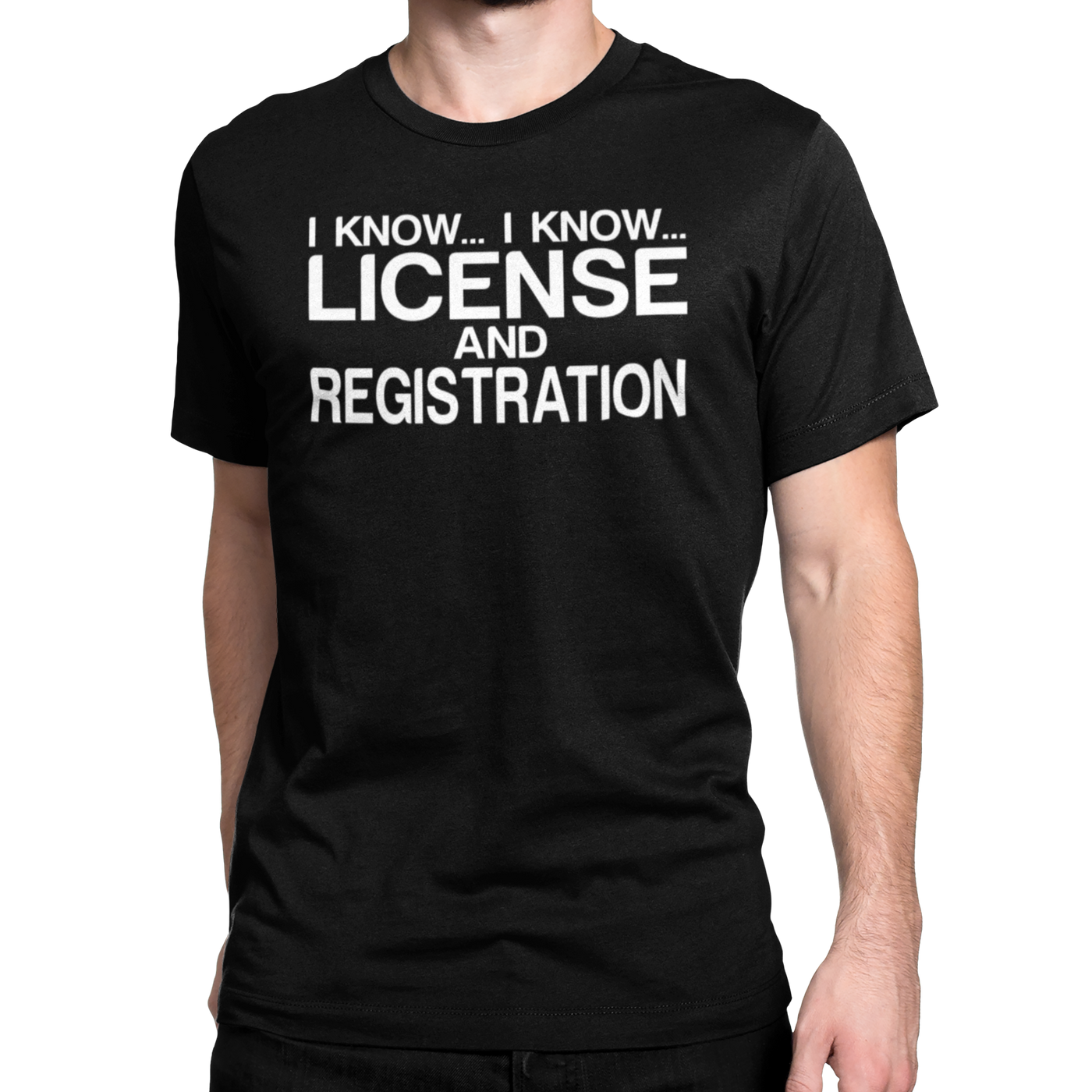 I KNOW I KNOW LICENSE AND REGISTRATION T-shirt