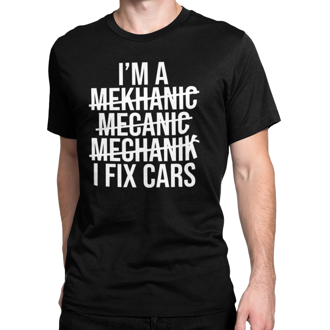 IM A MECHANIC I FIX CARS T-shirt