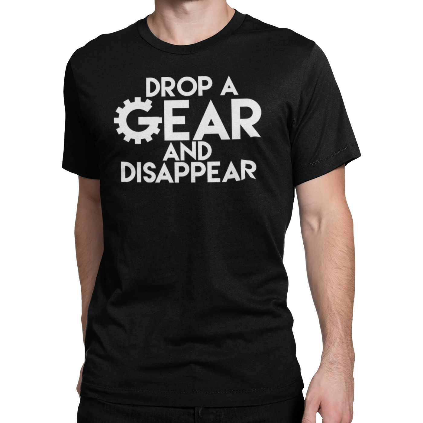 DROP A GEAR AND DISAPPEAR T-shirt